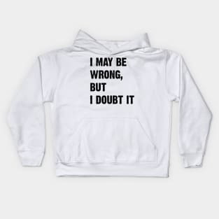 I May Be Wrong, But I Doubt It v2 Kids Hoodie